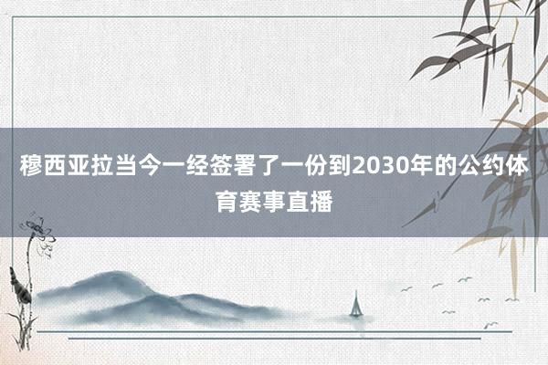 穆西亚拉当今一经签署了一份到2030年的公约体育赛事直播