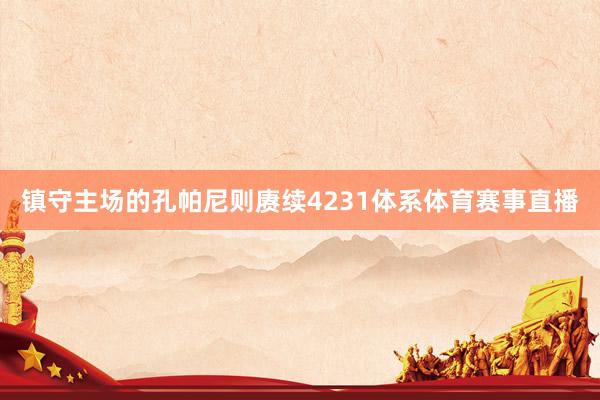镇守主场的孔帕尼则赓续4231体系体育赛事直播