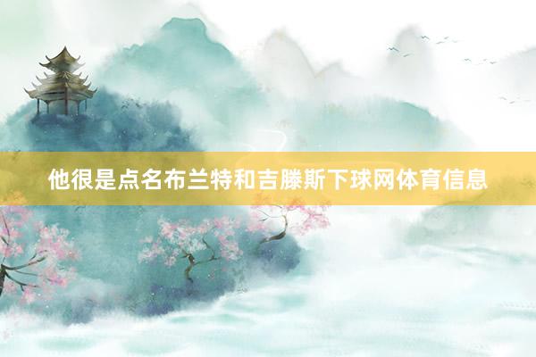 他很是点名布兰特和吉滕斯下球网体育信息