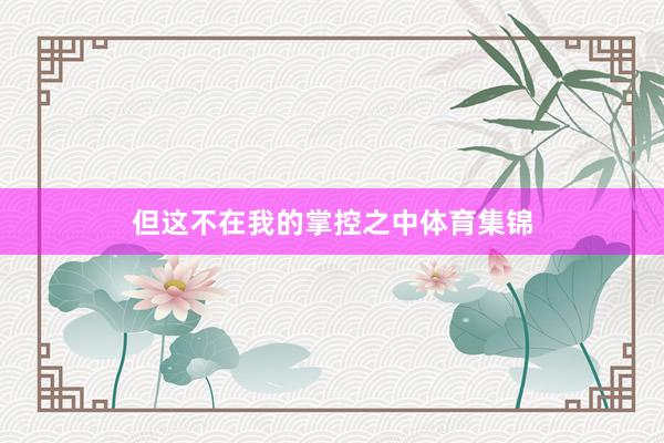 但这不在我的掌控之中体育集锦