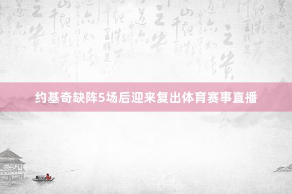 约基奇缺阵5场后迎来复出体育赛事直播
