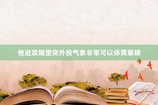 他进攻端里突外投气象非常可以体育集锦