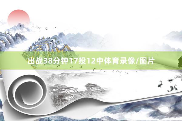 出战38分钟17投12中体育录像/图片