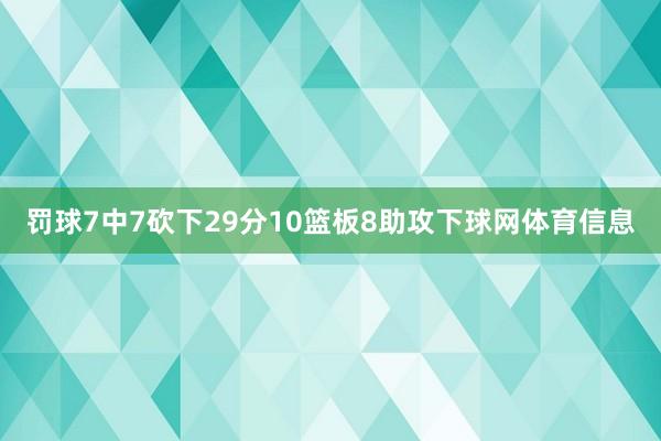 罚球7中7砍下29分10篮板8助攻下球网体育信息