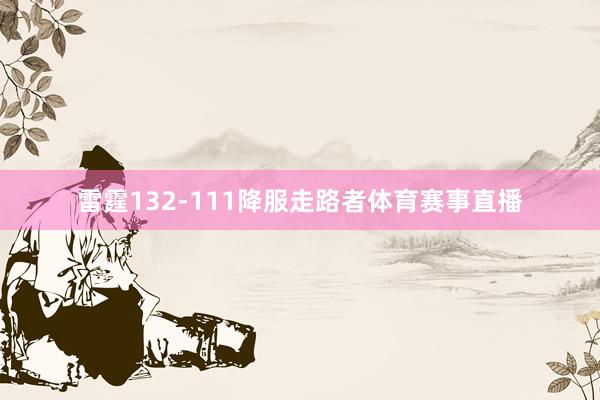 雷霆132-111降服走路者体育赛事直播