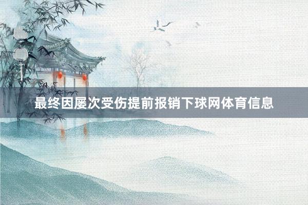最终因屡次受伤提前报销下球网体育信息