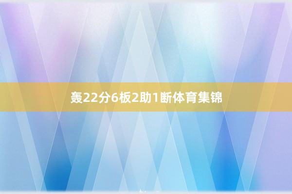 轰22分6板2助1断体育集锦