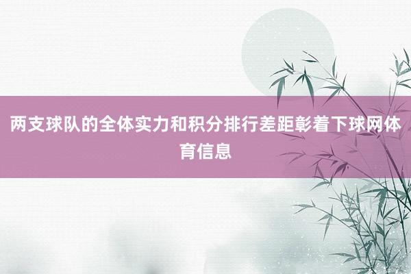 两支球队的全体实力和积分排行差距彰着下球网体育信息