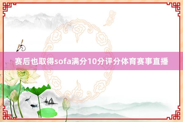 赛后也取得sofa满分10分评分体育赛事直播