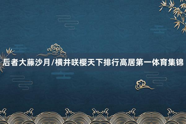 后者大藤沙月/横井咲樱天下排行高居第一体育集锦