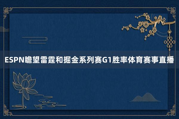 ESPN瞻望雷霆和掘金系列赛G1胜率体育赛事直播