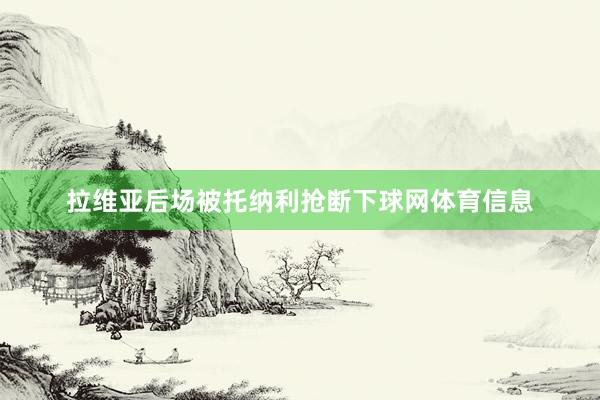 拉维亚后场被托纳利抢断下球网体育信息