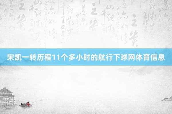 宋凯一转历程11个多小时的航行下球网体育信息