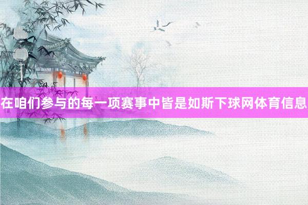 在咱们参与的每一项赛事中皆是如斯下球网体育信息