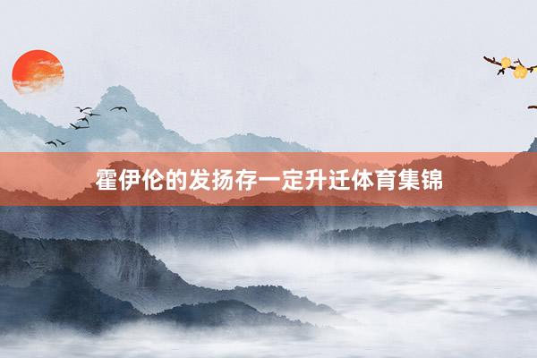 霍伊伦的发扬存一定升迁体育集锦