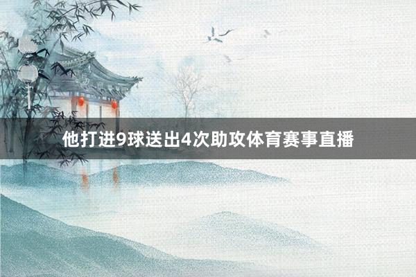 他打进9球送出4次助攻体育赛事直播
