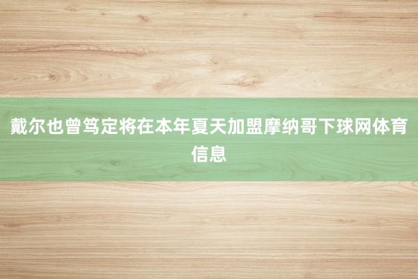 戴尔也曾笃定将在本年夏天加盟摩纳哥下球网体育信息