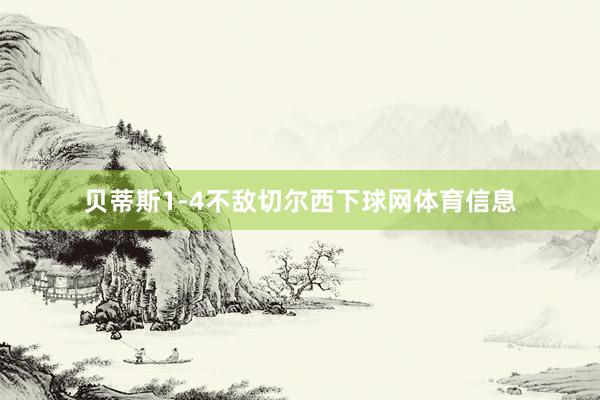 贝蒂斯1-4不敌切尔西下球网体育信息