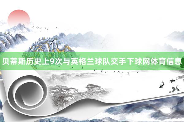贝蒂斯历史上9次与英格兰球队交手下球网体育信息