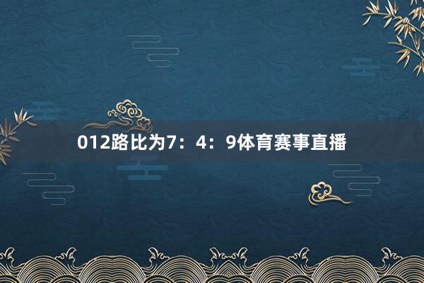012路比为7：4：9体育赛事直播
