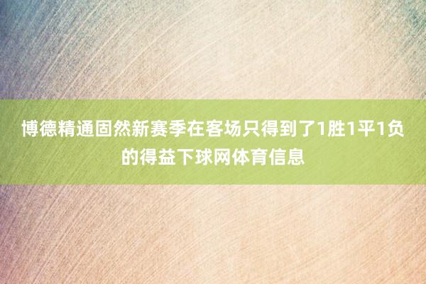 博德精通固然新赛季在客场只得到了1胜1平1负的得益下球网体育信息