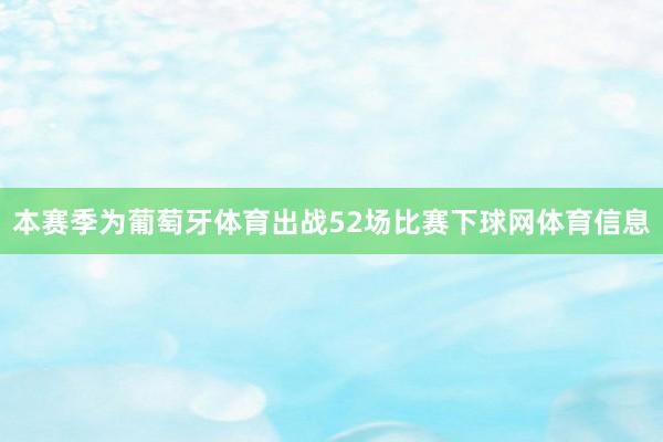 本赛季为葡萄牙体育出战52场比赛下球网体育信息