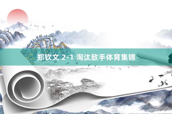 郑钦文 2-1 淘汰敌手体育集锦