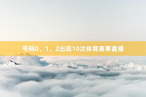 号码0、1、2出现10次体育赛事直播