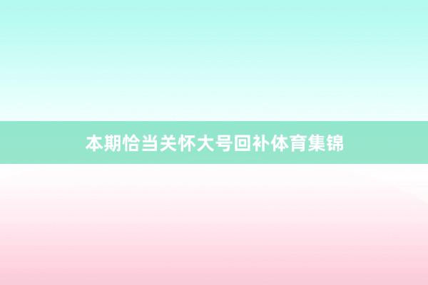 本期恰当关怀大号回补体育集锦