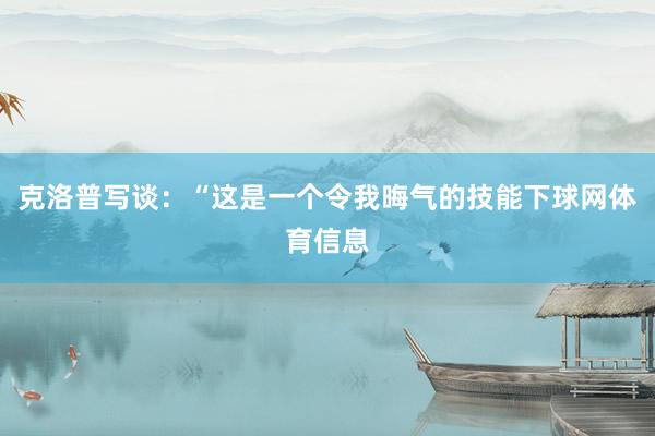 克洛普写谈：“这是一个令我晦气的技能下球网体育信息