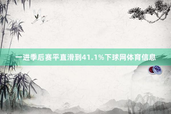 一进季后赛平直滑到41.1%下球网体育信息