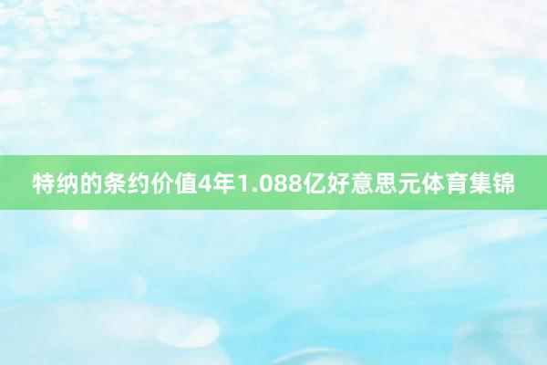 特纳的条约价值4年1.088亿好意思元体育集锦