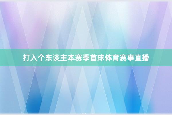 打入个东谈主本赛季首球体育赛事直播