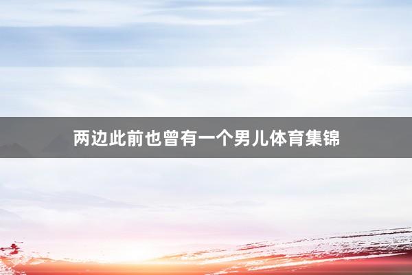 两边此前也曾有一个男儿体育集锦