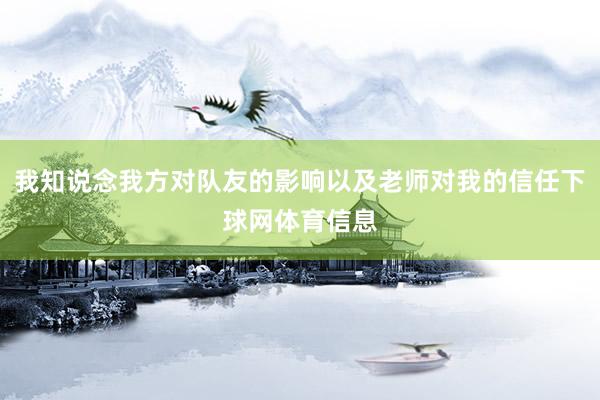 我知说念我方对队友的影响以及老师对我的信任下球网体育信息