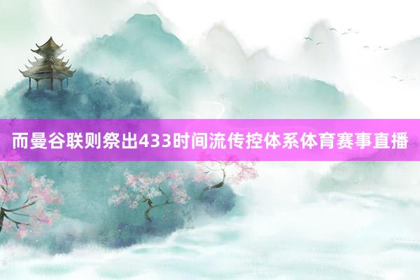 而曼谷联则祭出433时间流传控体系体育赛事直播
