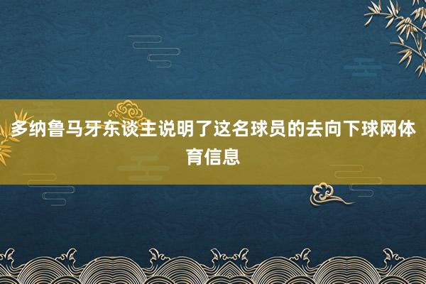 多纳鲁马牙东谈主说明了这名球员的去向下球网体育信息