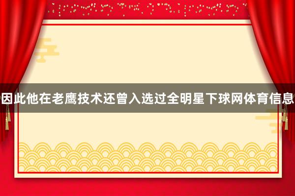 因此他在老鹰技术还曾入选过全明星下球网体育信息