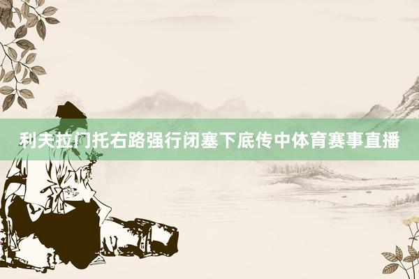 利夫拉门托右路强行闭塞下底传中体育赛事直播