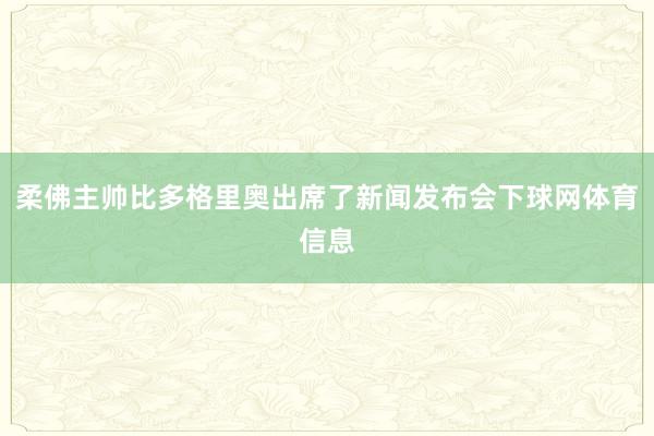 柔佛主帅比多格里奥出席了新闻发布会下球网体育信息