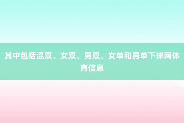其中包括混双、女双、男双、女单和男单下球网体育信息