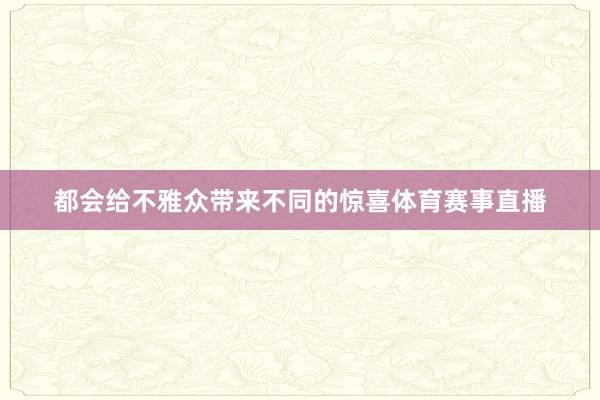 都会给不雅众带来不同的惊喜体育赛事直播