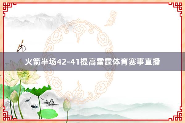 火箭半场42-41提高雷霆体育赛事直播