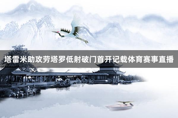 塔雷米助攻劳塔罗低射破门首开记载体育赛事直播