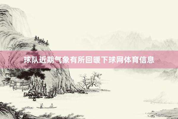 球队近期气象有所回暖下球网体育信息