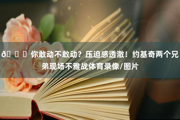 👀你敢动不敢动？压迫感透澈！约基奇两个兄弟现场不雅战体育录像/图片