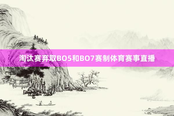 淘汰赛弃取BO5和BO7赛制体育赛事直播