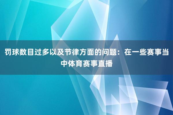 罚球数目过多以及节律方面的问题：在一些赛事当中体育赛事直播