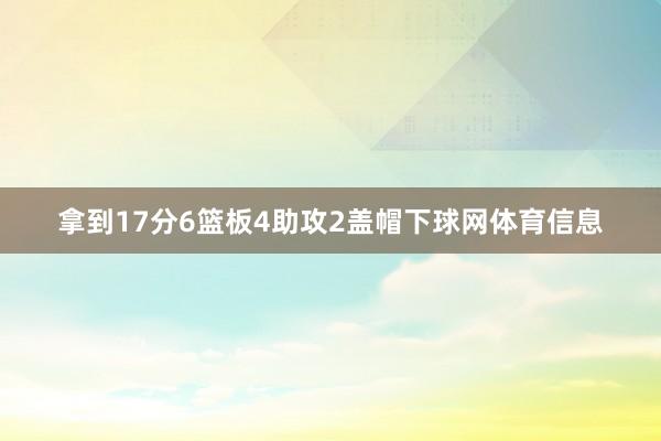 拿到17分6篮板4助攻2盖帽下球网体育信息