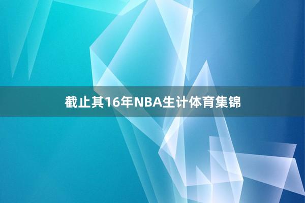 截止其16年NBA生计体育集锦